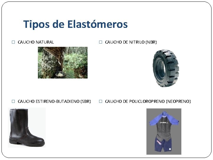 Tipos de Elastómeros � CAUCHO NATURAL � CAUCHO DE NITRILO (NBR) � CAUCHO ESTIRENO-BUTADIENO