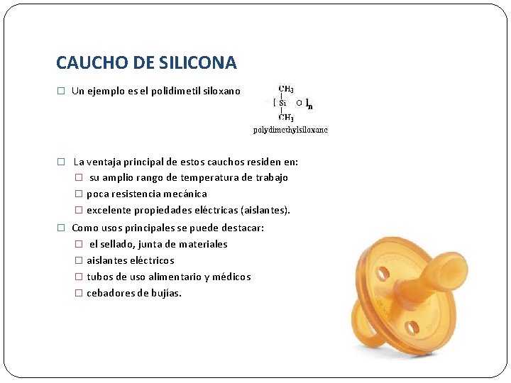 CAUCHO DE SILICONA � Un ejemplo es el polidimetil siloxano � La ventaja principal