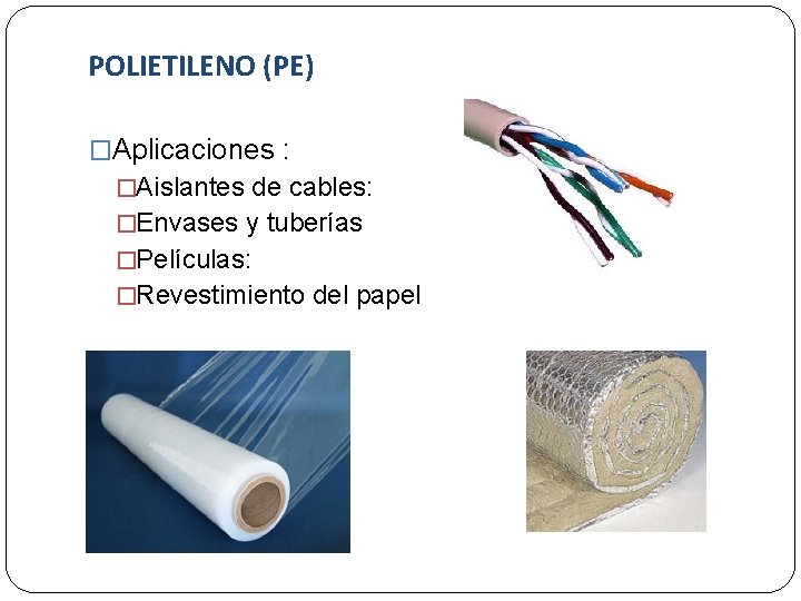 POLIETILENO (PE) �Aplicaciones : �Aislantes de cables: �Envases y tuberías �Películas: �Revestimiento del papel