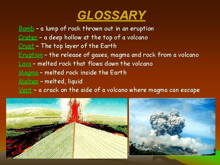 GLOSSARY Bomb – a lump of rock thrown out in an eruption Crater –