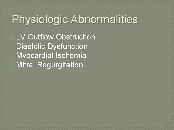 Physiologic Abnormalities �LV Outflow Obstruction �Diastolic Dysfunction �Myocardial Ischemia �Mitral Regurgitation 