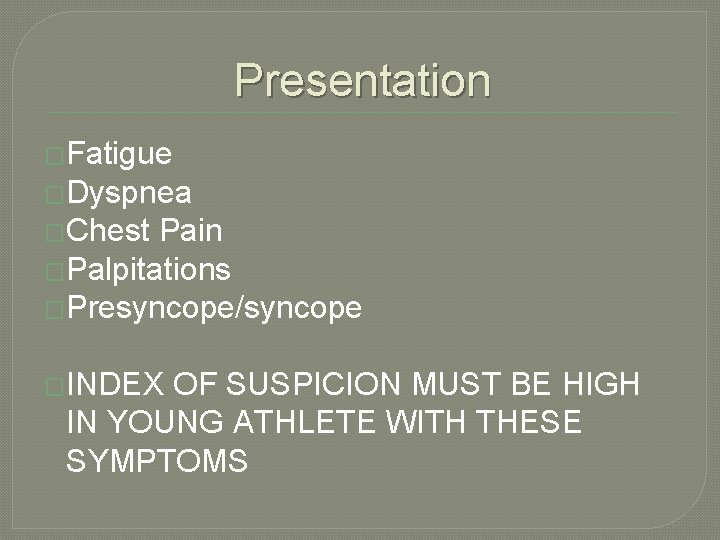 Presentation �Fatigue �Dyspnea �Chest Pain �Palpitations �Presyncope/syncope �INDEX OF SUSPICION MUST BE HIGH IN