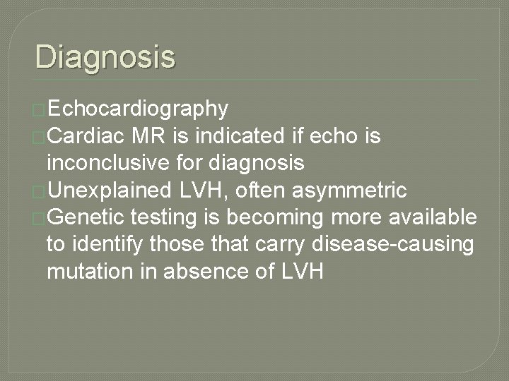 Diagnosis �Echocardiography �Cardiac MR is indicated if echo is inconclusive for diagnosis �Unexplained LVH,