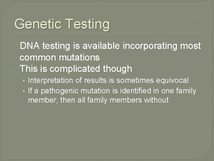 Genetic Testing �DNA testing is available incorporating most common mutations �This is complicated though