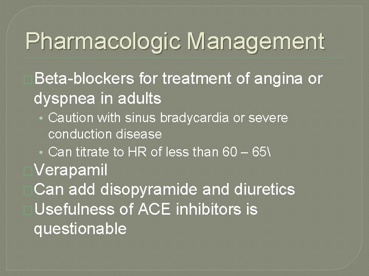 Pharmacologic Management �Beta-blockers for treatment of angina or dyspnea in adults • Caution with