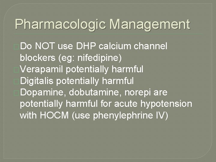 Pharmacologic Management �Do NOT use DHP calcium channel blockers (eg: nifedipine) �Verapamil potentially harmful