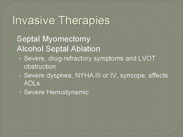Invasive Therapies �Septal Myomectomy �Alcohol Septal Ablation • Severe, drug-refractory symptoms and LVOT obstruction