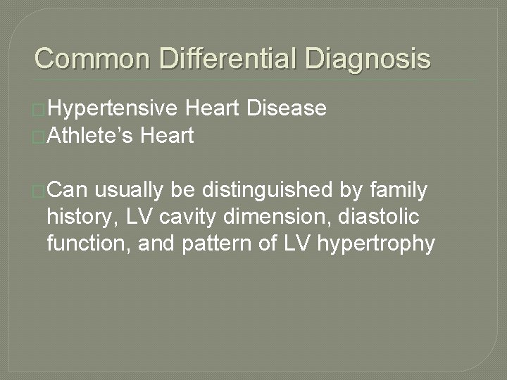 Common Differential Diagnosis �Hypertensive Heart Disease �Athlete’s Heart �Can usually be distinguished by family