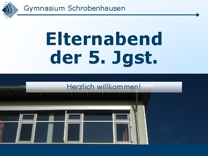 Gymnasium Schrobenhausen Elternabend der 5. Jgst. Herzlich willkommen! 