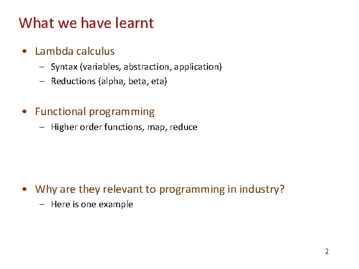 What we have learnt • Lambda calculus – Syntax (variables, abstraction, application) – Reductions