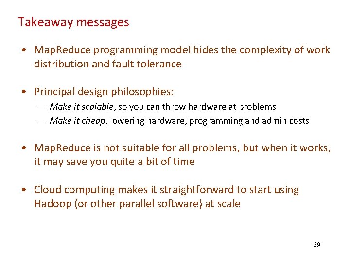 Takeaway messages • Map. Reduce programming model hides the complexity of work distribution and