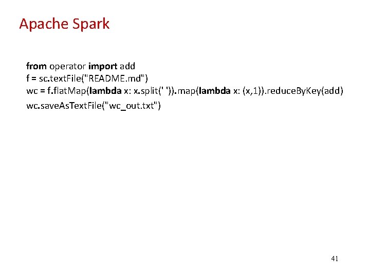 Apache Spark from operator import add f = sc. text. File("README. md") wc =