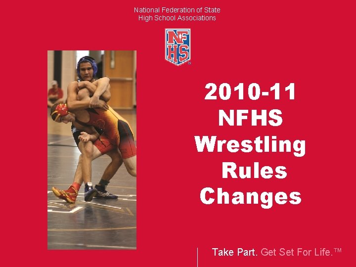 National Federation of State High School Associations 2010 -11 NFHS Wrestling Rules Changes Take