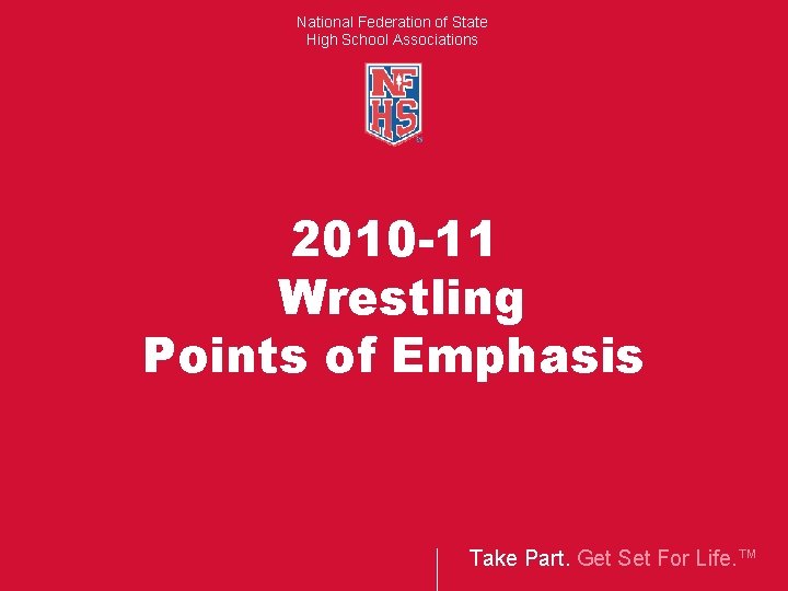 National Federation of State High School Associations 2010 -11 Wrestling Points of Emphasis Take