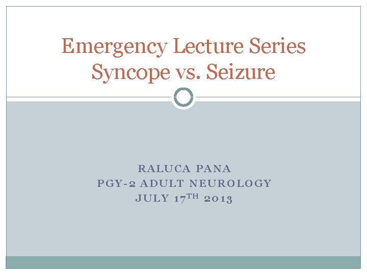 Emergency Lecture Series Syncope vs. Seizure RALUCA PANA PGY-2 ADULT NEUROLOGY JULY 17 TH