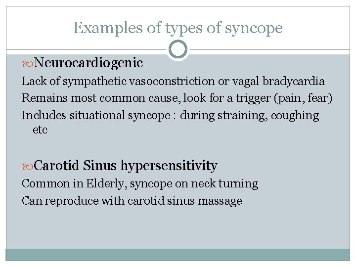 Examples of types of syncope Neurocardiogenic Lack of sympathetic vasoconstriction or vagal bradycardia Remains