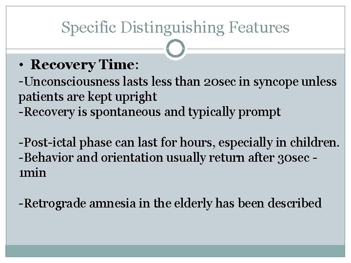 Specific Distinguishing Features • Recovery Time: -Unconsciousness lasts less than 20 sec in syncope