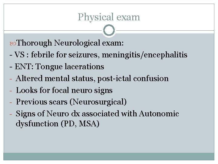 Physical exam Thorough Neurological exam: - VS : febrile for seizures, meningitis/encephalitis - ENT: