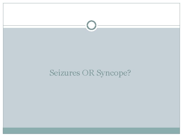 Seizures OR Syncope? 