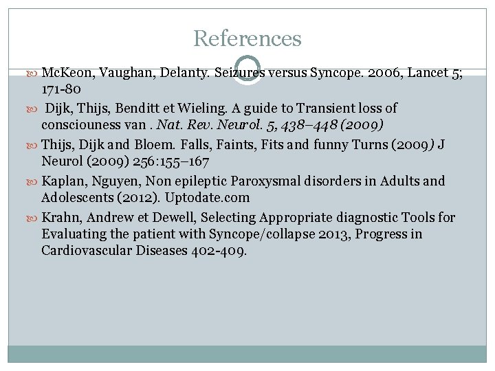 References Mc. Keon, Vaughan, Delanty. Seizures versus Syncope. 2006, Lancet 5; 171 -80 Dijk,