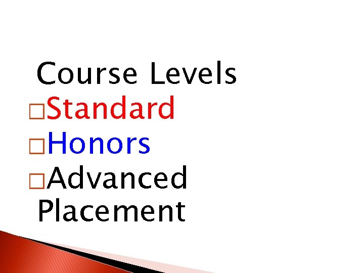 Course Levels �Standard �Honors �Advanced Placement 