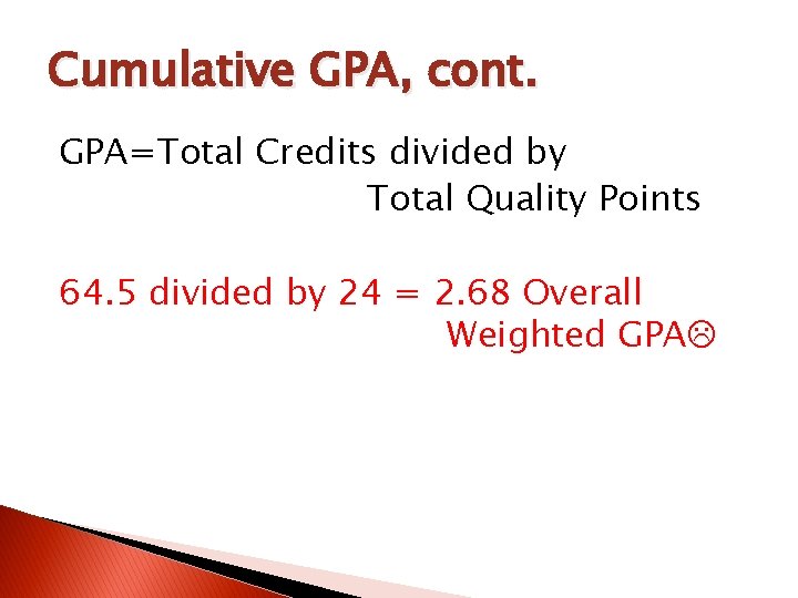 Cumulative GPA, cont. GPA=Total Credits divided by Total Quality Points 64. 5 divided by