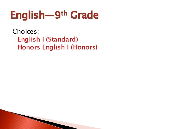 English— 9 th Grade Choices: English I (Standard) Honors English I (Honors) English— 9 th Grade Choices: English I (Standard) Honors English I (Honors)
