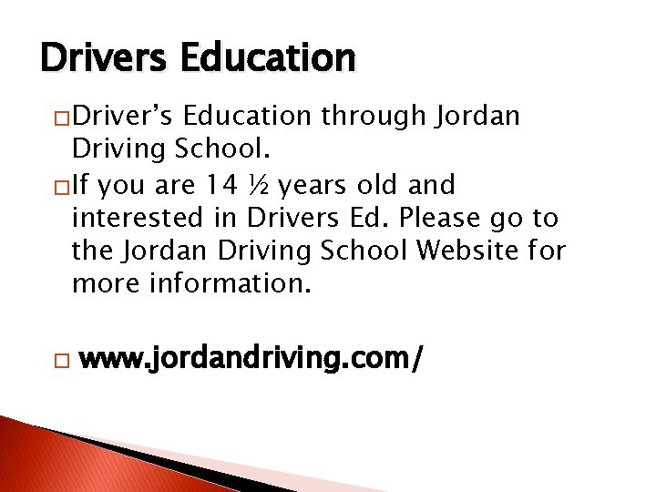 Drivers Education �Driver’s Education through Jordan Driving School. �If you are 14 ½ years