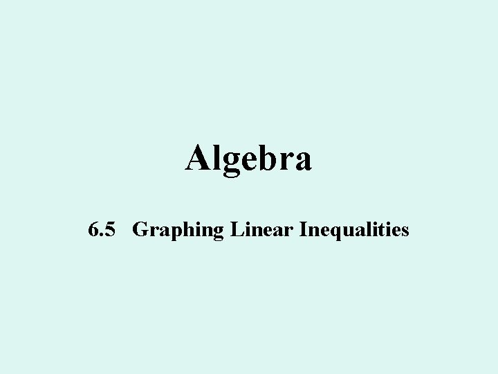 Algebra 6. 5 Graphing Linear Inequalities 