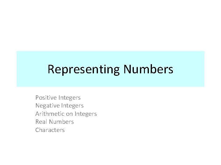 Representing Numbers Positive Integers Negative Integers Arithmetic on Integers Real Numbers Characters 