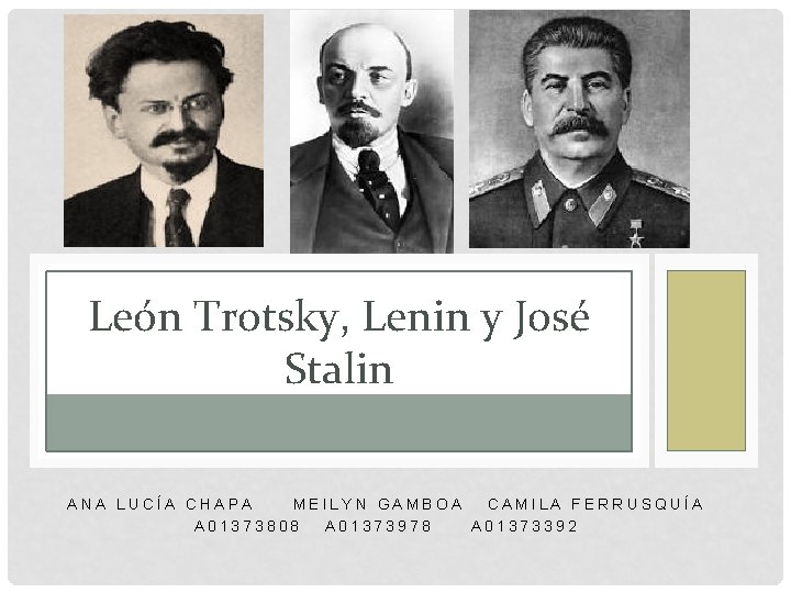 León Trotsky, Lenin y José Stalin ANA LUCÍA CHAPA MEILYN GAMBOA CAMILA FERRUSQUÍA A León Trotsky, Lenin y José Stalin ANA LUCÍA CHAPA MEILYN GAMBOA CAMILA FERRUSQUÍA A
