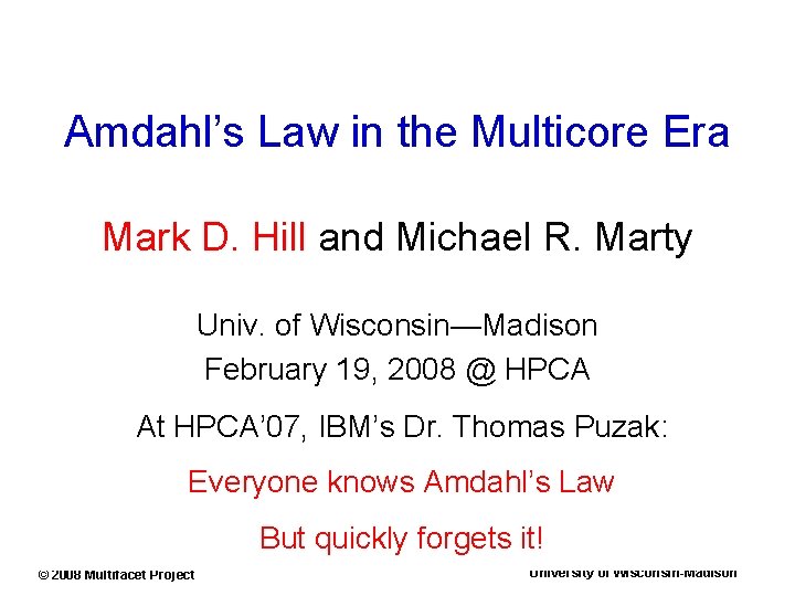 Amdahl’s Law in the Multicore Era Mark D. Hill and Michael R. Marty Univ.