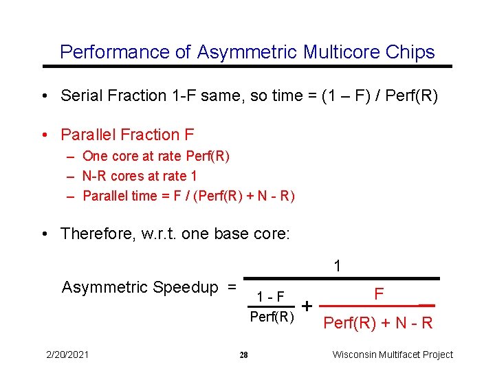 Performance of Asymmetric Multicore Chips • Serial Fraction 1 -F same, so time =