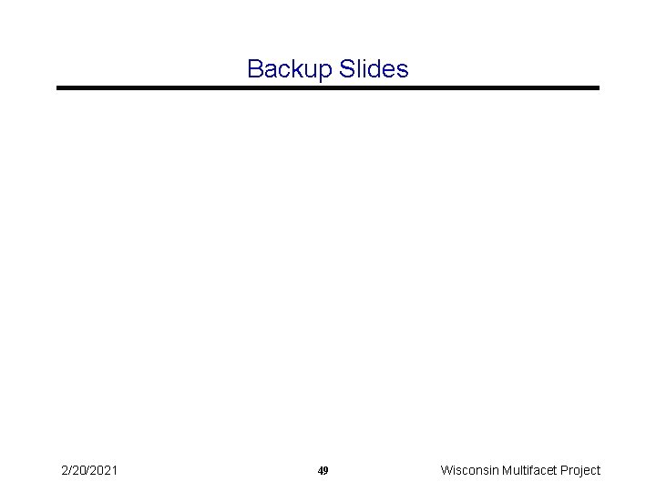 Backup Slides 2/20/2021 49 Wisconsin Multifacet Project 