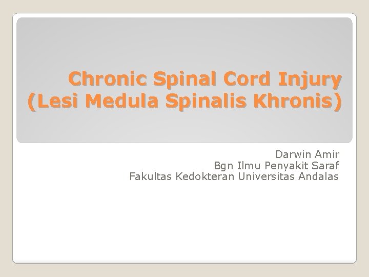 Chronic Spinal Cord Injury (Lesi Medula Spinalis Khronis) Darwin Amir Bgn Ilmu Penyakit Saraf