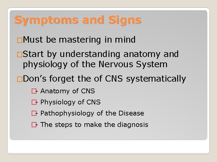 Symptoms and Signs �Must be mastering in mind �Start by understanding anatomy and physiology