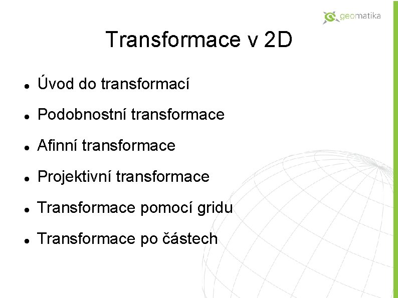 Transformace v 2 D Úvod do transformací Podobnostní transformace Afinní transformace Projektivní transformace Transformace