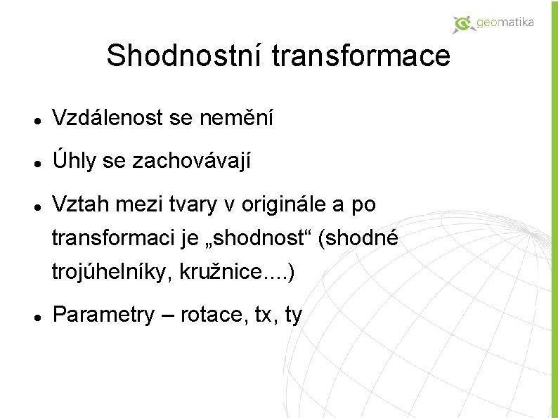 Shodnostní transformace Vzdálenost se nemění Úhly se zachovávají Vztah mezi tvary v originále a