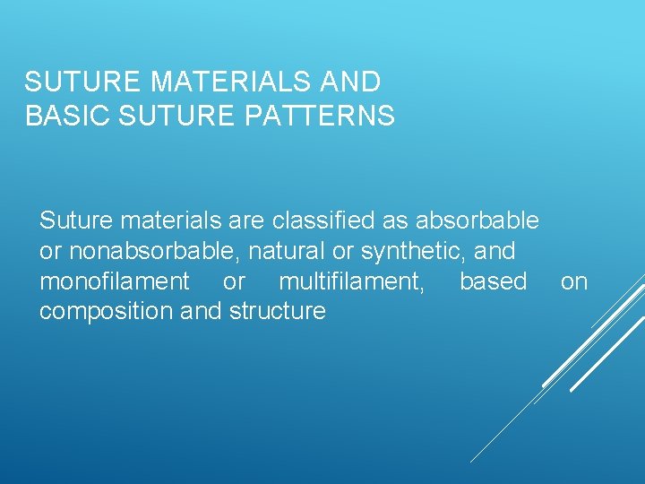 SUTURE MATERIALS AND BASIC SUTURE PATTERNS Suture materials are classified as absorbable or nonabsorbable,