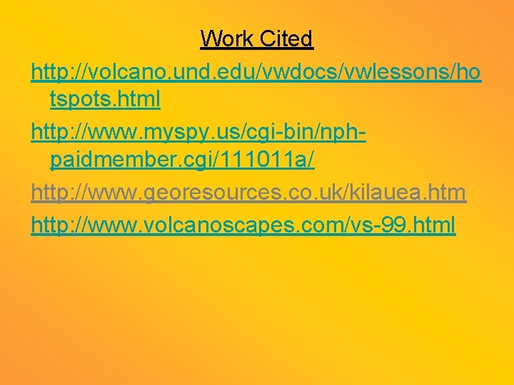 Work Cited http: //volcano. und. edu/vwdocs/vwlessons/ho tspots. html http: //www. myspy. us/cgi-bin/nphpaidmember. cgi/111011 a/