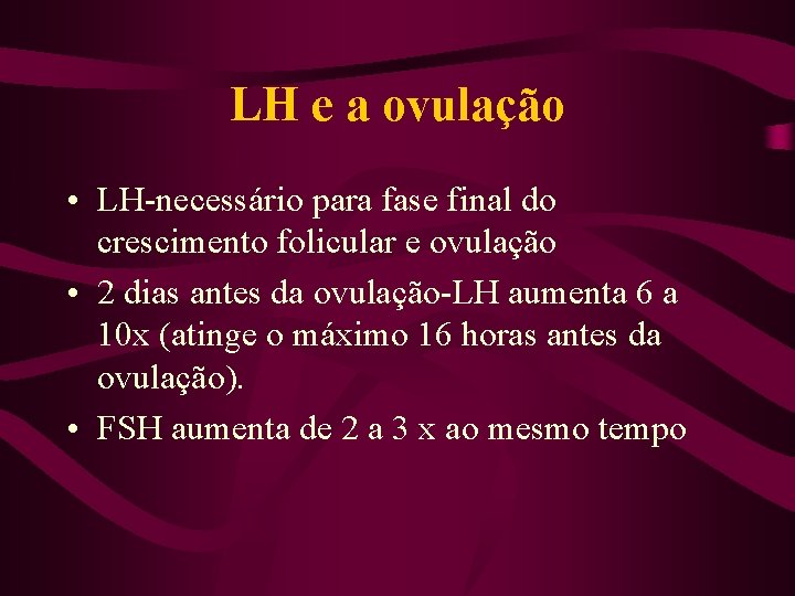 LH e a ovulação • LH-necessário para fase final do crescimento folicular e ovulação