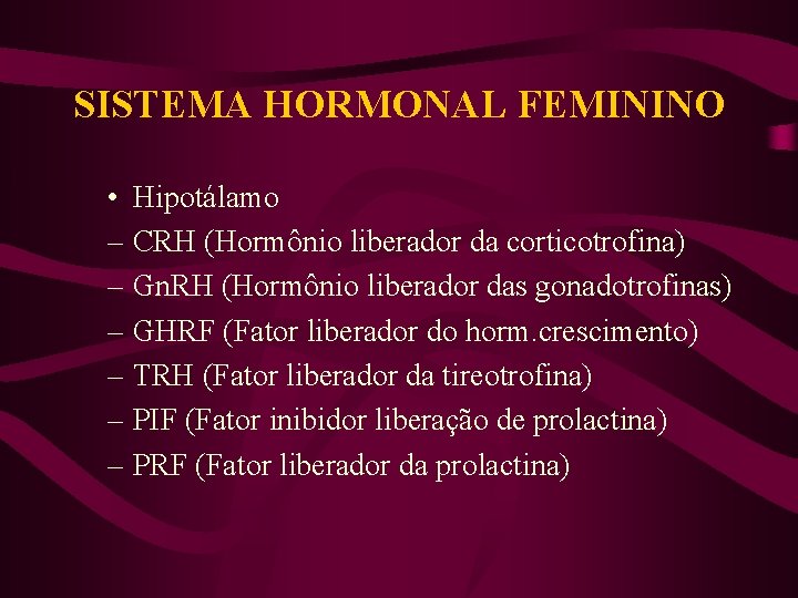 SISTEMA HORMONAL FEMININO • Hipotálamo – CRH (Hormônio liberador da corticotrofina) – Gn. RH