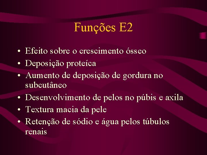 Funções E 2 • Efeito sobre o crescimento ósseo • Deposição proteíca • Aumento