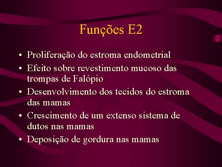Funções E 2 • Proliferação do estroma endometrial • Efeito sobre revestimento mucoso das