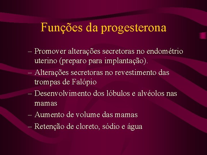 Funções da progesterona – Promover alterações secretoras no endométrio uterino (preparo para implantação). –