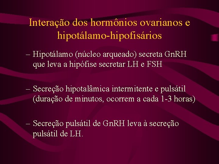 Interação dos hormônios ovarianos e hipotálamo-hipofisários – Hipotálamo (núcleo arqueado) secreta Gn. RH que