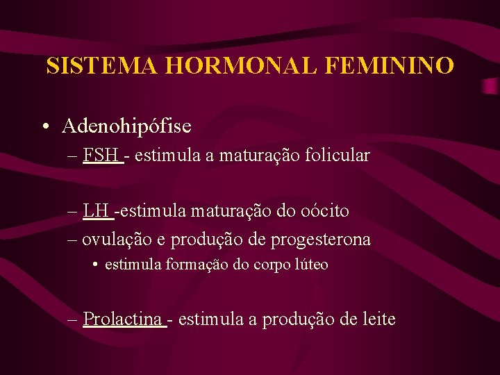 SISTEMA HORMONAL FEMININO • Adenohipófise – FSH - estimula a maturação folicular – LH