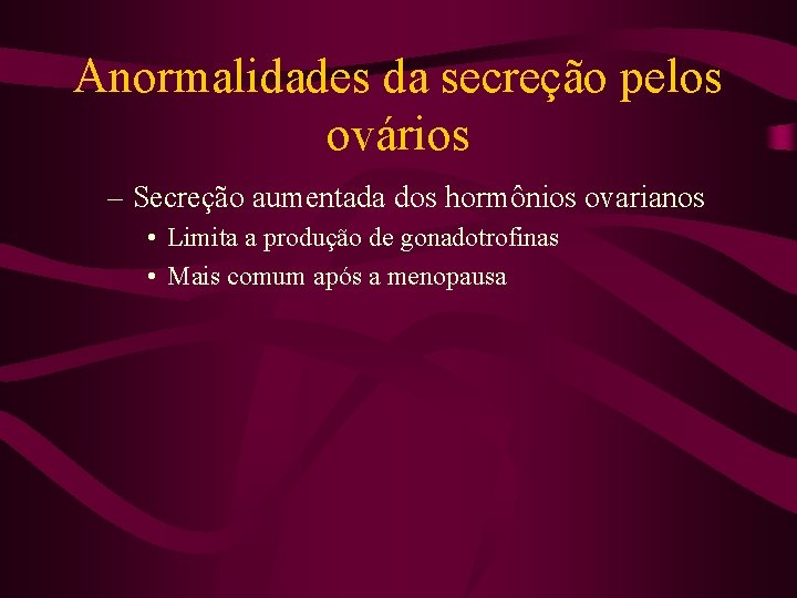 Anormalidades da secreção pelos ovários – Secreção aumentada dos hormônios ovarianos • Limita a