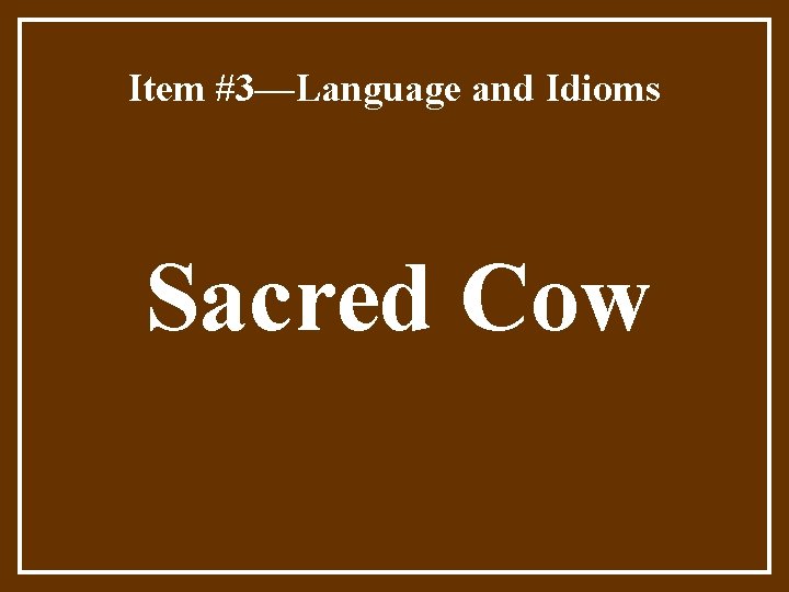 Item #3—Language and Idioms Sacred Cow 