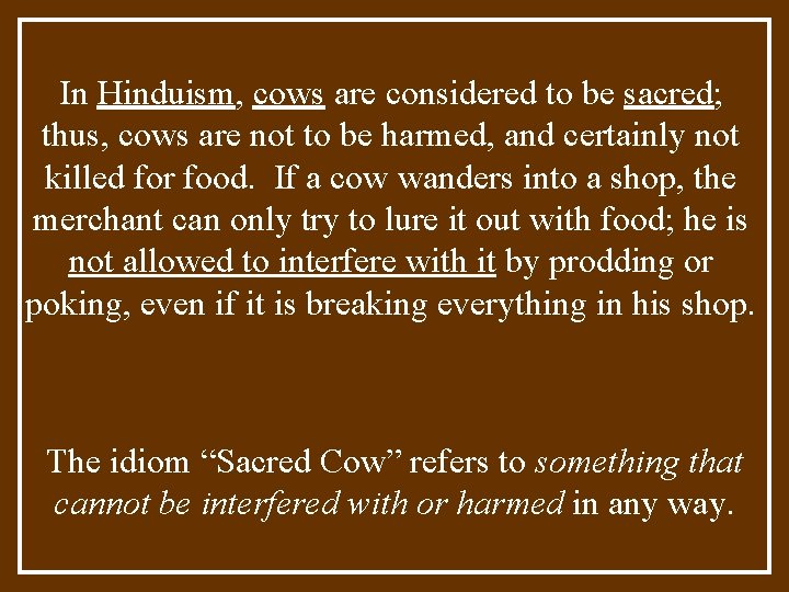 In Hinduism, cows are considered to be sacred; thus, cows are not to be
